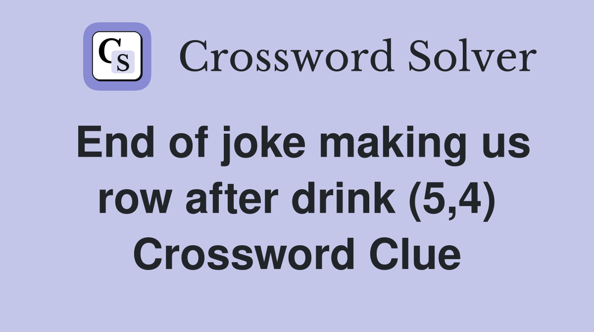 End of joke making us row after drink (5,4) Crossword Clue Answers